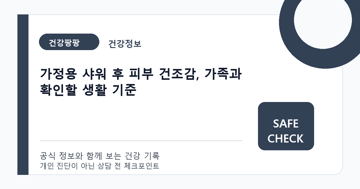 가정용 샤워 후 피부 건조감, 가족과 확인할 생활 기준